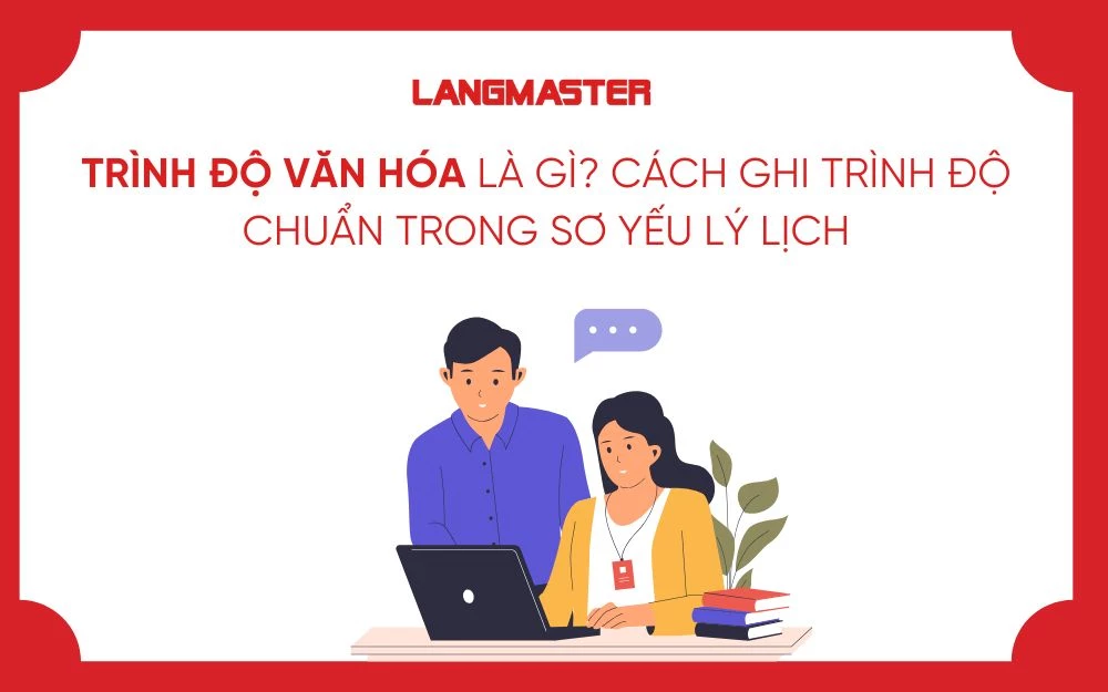 TRÌNH ĐỘ VĂN HÓA LÀ GÌ? CÁCH GHI TRÌNH ĐỘ CHUẨN TRONG SƠ YẾU LÝ LỊCH
