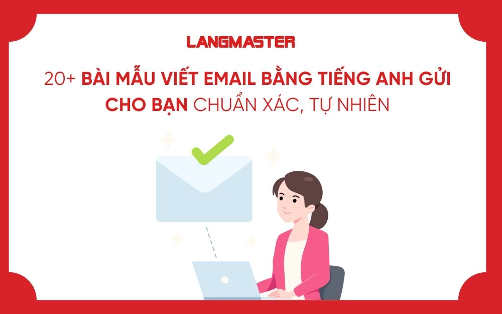20+ BÀI MẪU VIẾT EMAIL BẰNG TIẾNG ANH GỬI CHO BẠN CHUẨN XÁC, TỰ NHIÊN