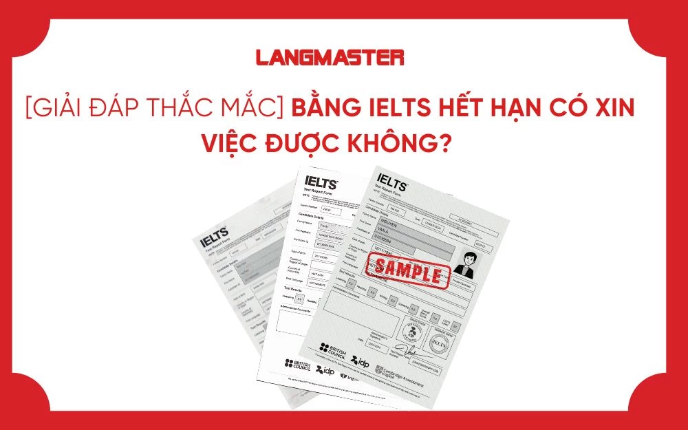 [GIẢI ĐÁP THẮC MẮC] BẰNG IELTS HẾT HẠN CÓ XIN VIỆC ĐƯỢC KHÔNG?
