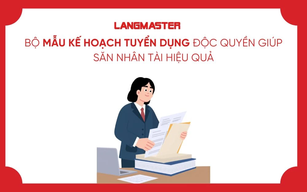 BỘ MẪU KẾ HOẠCH TUYỂN DỤNG ĐỘC QUYỀN GIÚP SĂN NHÂN TÀI HIỆU QUẢ