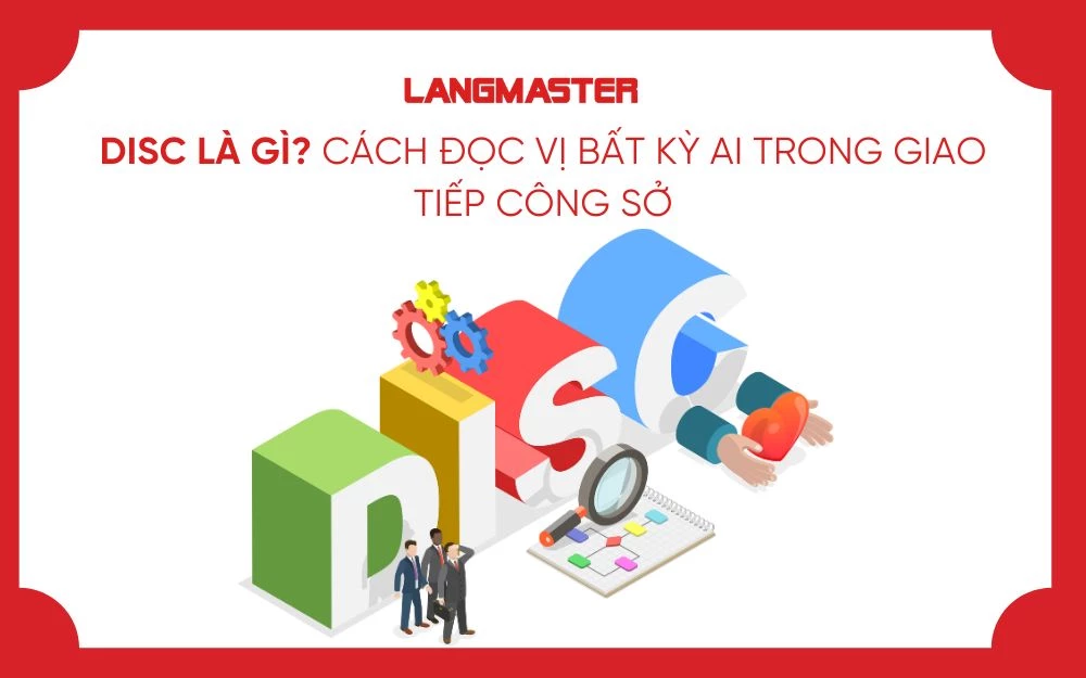 DISC LÀ GÌ? CÁCH ĐỌC VỊ BẤT KỲ AI TRONG GIAO TIẾP CÔNG SỞ