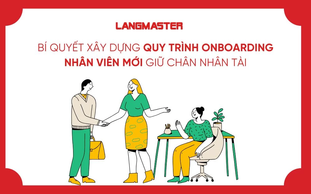 BÍ QUYẾT XÂY DỰNG QUY TRÌNH ONBOARDING NHÂN VIÊN MỚI GIỮ CHÂN NHÂN TÀI