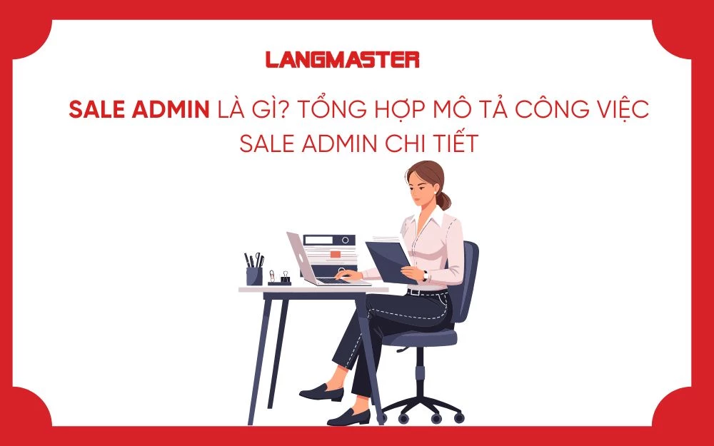 SALE ADMIN LÀ GÌ? TỔNG HỢP MÔ TẢ CÔNG VIỆC SALE ADMIN CHI TIẾT