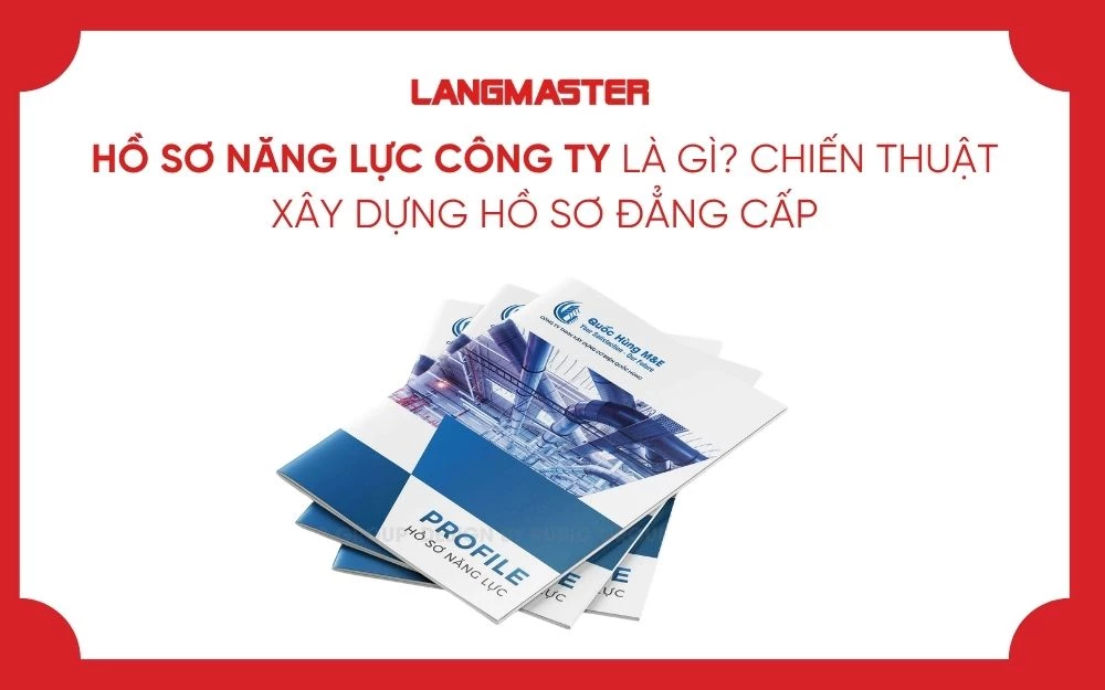 HỒ SƠ NĂNG LỰC CÔNG TY LÀ GÌ? CHIẾN THUẬT XÂY DỰNG HỒ SƠ ĐẲNG CẤP