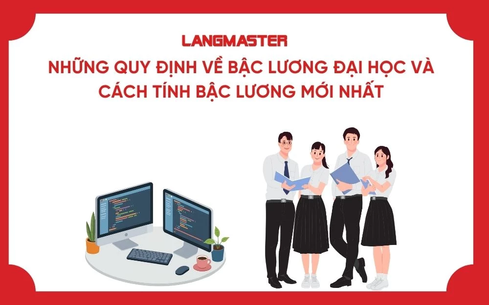NHỮNG QUY ĐỊNH VỀ BẬC LƯƠNG ĐẠI HỌC VÀ CÁCH TÍNH BẬC LƯƠNG MỚI NHẤT