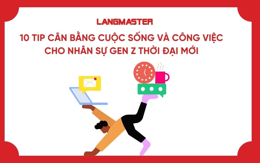 10 TIP CÂN BẰNG CUỘC SỐNG VÀ CÔNG VIỆC CHO NHÂN SỰ GEN Z THỜI ĐẠI MỚI