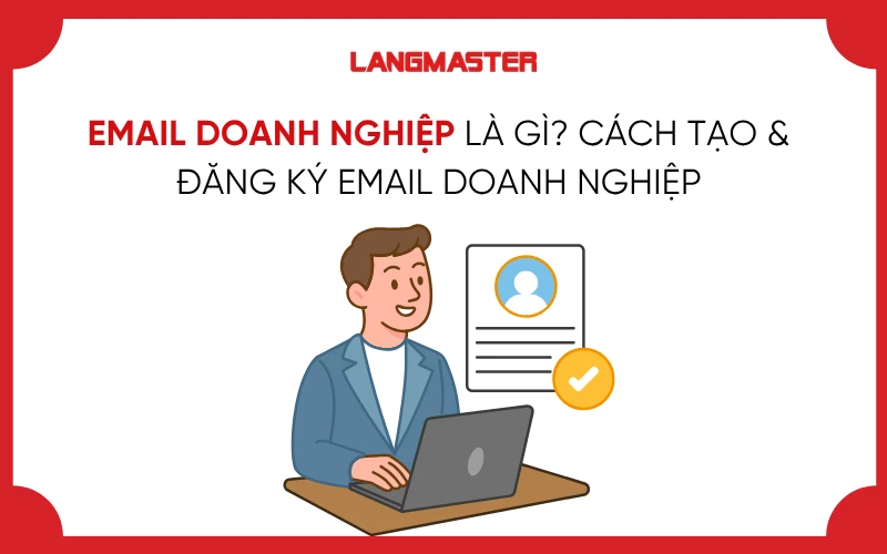 EMAIL DOANH NGHIỆP LÀ GÌ? CÁCH TẠO & ĐĂNG KÝ EMAIL DOANH NGHIỆP