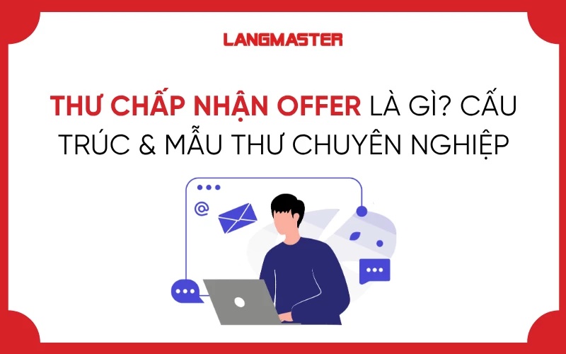 THƯ CHẤP NHẬN OFFER LÀ GÌ? CẤU TRÚC &  MẪU THƯ CHUYÊN NGHIỆP