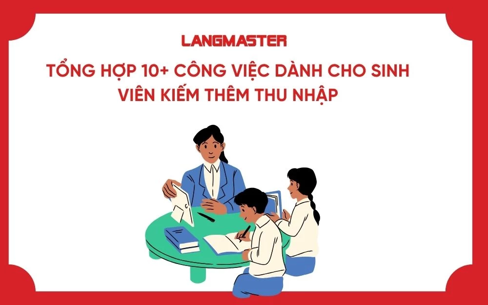 TỔNG HỢP 10+ CÔNG VIỆC DÀNH CHO SINH VIÊN KIẾM THÊM THU NHẬP