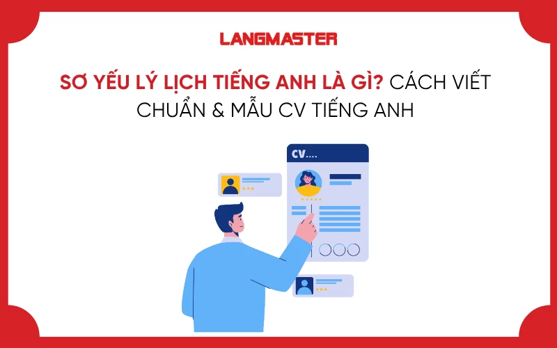 SƠ YẾU LÝ LỊCH TIẾNG ANH LÀ GÌ? CÁCH VIẾT CHUẨN & MẪU CV TIẾNG ANH
