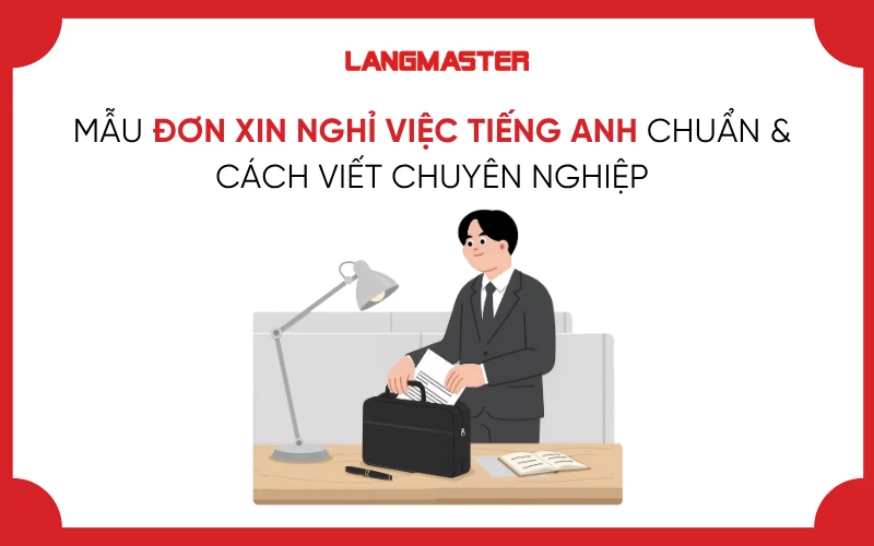 MẪU ĐƠN XIN NGHỈ VIỆC TIẾNG ANH​ CHUẨN & CÁCH VIẾT CHUYÊN NGHIỆP