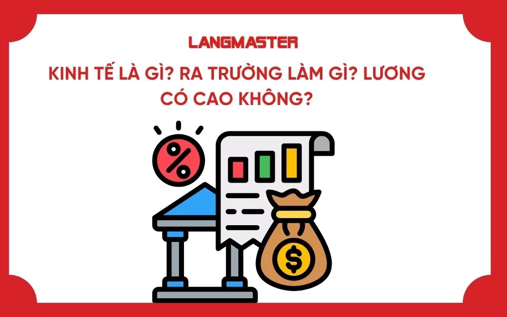 KINH TẾ LÀ GÌ? RA TRƯỜNG LÀM GÌ? LƯƠNG CÓ CAO KHÔNG?