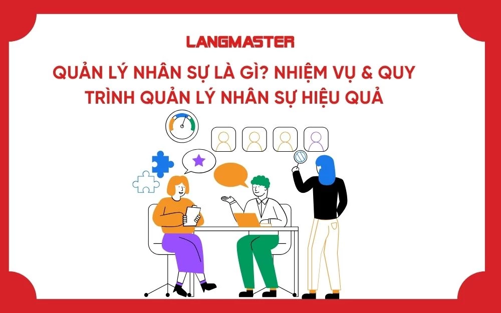 QUẢN LÝ NHÂN SỰ LÀ GÌ? NHIỆM VỤ & QUY TRÌNH QUẢN LÝ NHÂN SỰ HIỆU QUẢ