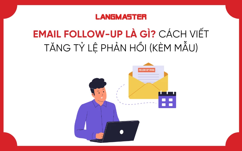 EMAIL FOLLOW-UP LÀ GÌ? CÁCH VIẾT TĂNG TỶ LỆ  PHẢN HỒI (KÈM MẪU)