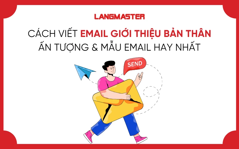 CÁCH VIẾT EMAIL GIỚI THIỆU BẢN THÂN ẤN TƯỢNG & MẪU EMAIL HAY NHẤT
