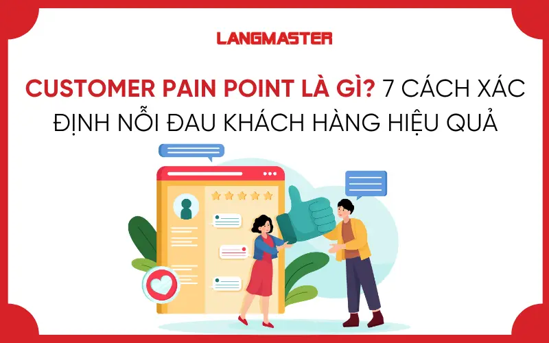 CUSTOMER PAIN POINT LÀ GÌ? 7 CÁCH XÁC ĐỊNH NỖI ĐAU KHÁCH HÀNG HIỆU QUẢ