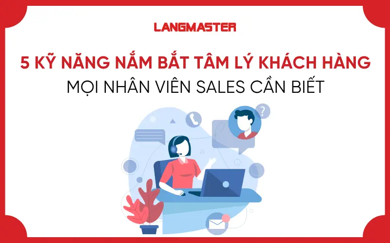 5 KỸ NĂNG NẮM BẮT TÂM LÝ KHÁCH HÀNG MỌI NHÂN VIÊN SALES CẦN BIẾT