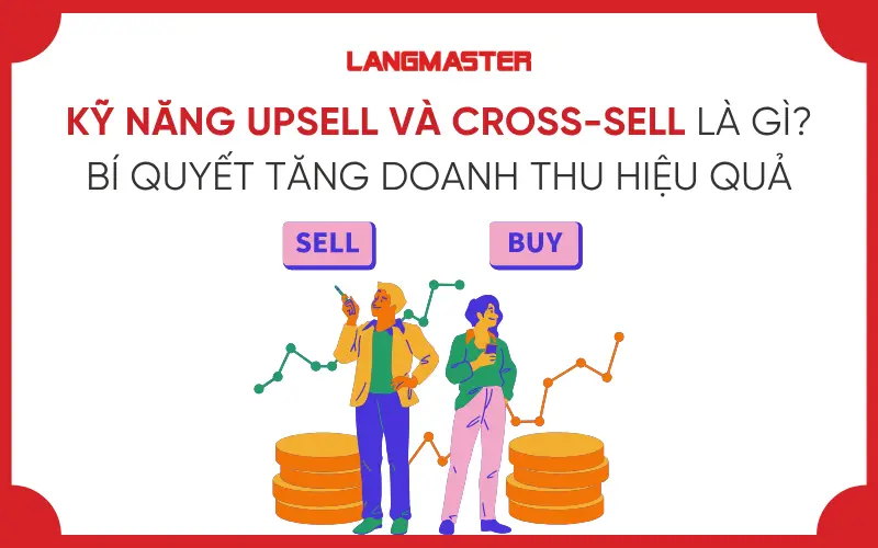 KỸ NĂNG UPSELL VÀ CROSS-SELL LÀ GÌ? BÍ QUYẾT TĂNG DOANH THU HIỆU QUẢ