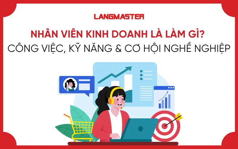 NHÂN VIÊN KINH DOANH LÀ LÀM GÌ? CÔNG VIỆC, KỸ NĂNG & CƠ HỘI NGHỀ NGHIỆP