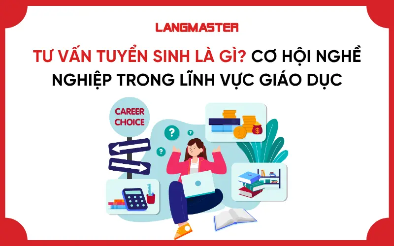 TƯ VẤN TUYỂN SINH LÀ GÌ? CƠ HỘI NGHỀ NGHIỆP TRONG LĨNH VỰC GIÁO DỤC