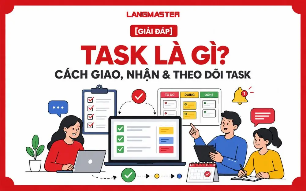 [GIẢI ĐÁP] TASK LÀ GÌ TRONG CÔNG VIỆC? CÁCH GIAO, NHẬN & THEO DÕI TASK