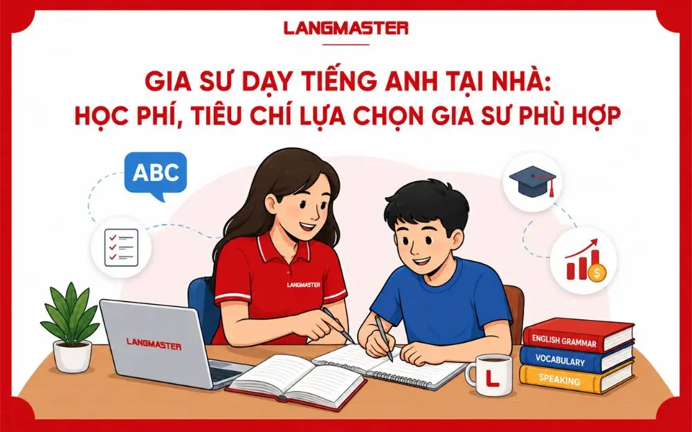 GIA SƯ DẠY TIẾNG ANH TẠI NHÀ: HỌC PHÍ, TIÊU CHÍ LỰA CHỌN GIA SƯ PHÙ HỢP