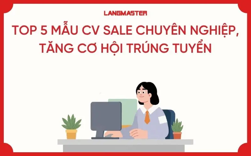 TOP 5+ MẪU CV SALE CHUYÊN NGHIỆP, TĂNG CƠ HỘI TRÚNG TUYỂN