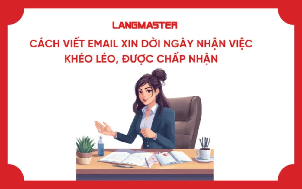 CÁCH VIẾT EMAIL XIN DỜI NGÀY NHẬN VIỆC KHÉO LÉO, ĐƯỢC CHẤP NHẬN