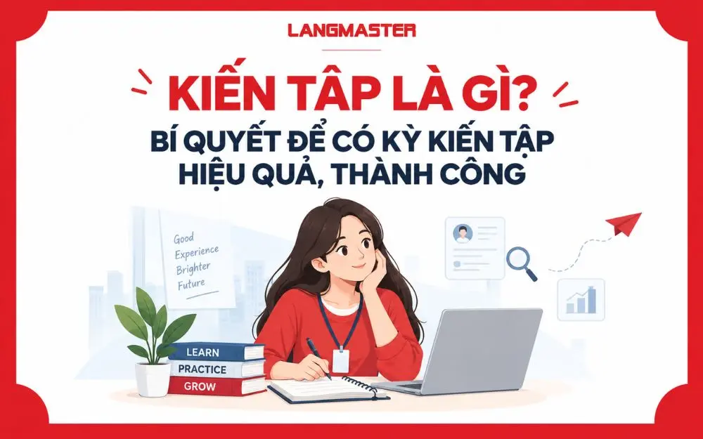 KIẾN TẬP LÀ GÌ? BÍ QUYẾT ĐỂ CÓ KỲ KIẾN TẬP HIỆU QUẢ, THÀNH CÔNG